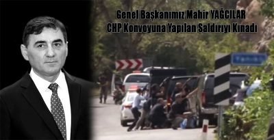 Genel Başkanımız Mahir YAĞCILAR CHP Konvoyuna Saldırıyı Kınadı